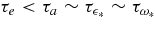 $\tau _{e}<\tau _{a}\sim \tau _{\epsilon _{*}}\sim \tau _{\omega _{*}}$