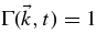 $\Gamma (\vec{k},t) =1$