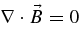 $\nabla \cdot \vec{B} =0$
