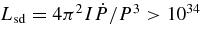 $L_{\rm sd}=4\pi ^2I\dot{P}/P^3> 10^{34}$