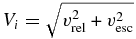 $V_{i} = \sqrt{v_{\rm {rel}}^{2} + v_{\rm {esc}}^{2}}$
