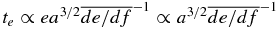 $t_e \propto e a^{3/2} \overline{de/df}^{-1} \propto a^{3/2} \overline{de/df}^{-1}$