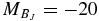 $M_{B_{J}} = -20$