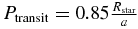 $P_{{\rm transit}} = 0.85\frac{{R_{{\rm star}} }}{a}$