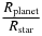 $\frac{{R_{{\rm planet}} }}{{R_{{\rm star}} }}$