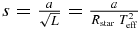 $s = \frac{a}{{\sqrt L }} = \frac{a}{{R_{{\rm star}} \;T_{{\rm eff}} ^2 }}$