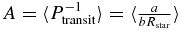 $A = \langle {P_{{\rm transit}} ^{ - 1} } \rangle = \langle {\frac{a}{{bR_{{\rm star}} }}} \rangle$