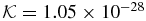 ${\cal K}=1.05\times 10^{-28}$