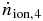 $\dot{n}_{\rm ion,4}$