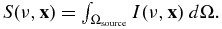 $S(\nu,{\bf x}) = \int _{\Omega _{{\rm source}}} I(\nu,{\bf x}) \ d \Omega.$