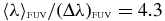 $\langle \lambda \rangle _{\scriptscriptstyle \mathrm{FUV}}/ (\Delta \lambda)_{\scriptscriptstyle \mathrm{FUV}}= 4.3$