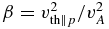 $\beta =v_{{\rm th} \parallel p}^2/v_A^2$