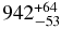 $ 942 ^{+64} _{-53}$