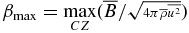 $\beta _{\rm max}={\displaystyle \max _{CZ}({ \overline{B}/ \ssty \sqrt{4\pi \overline{\rho }\overline{u^{2}}} })}$