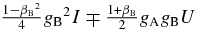 $\frac{1-{\beta _{\rm B}}^2}{4}{g_{\rm B}}^2 I \mp \frac{1+\beta _{\rm B}}{2} g_{\rm A} g_{\rm B} U$