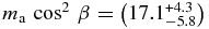 $m_{\rm a}\,\cos ^2\,\beta = \left(17.1^{+4.3}_{-5.8} \right)$