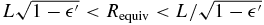 $L \sqrt{1-\epsilon ^{\prime }} < R_{\rm equiv} < L/\sqrt{1-\epsilon ^{\prime }}$