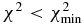 $\rm {\chi ^2} < \rm {\chi ^2_{{\rm min}}}$
