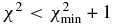 $\chi ^2 < \chi ^2_{{\rm min}}+1$