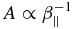 $A \propto \beta _{\parallel }^{-1}$