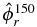 $\hat{\phi }^{150}_{r}$