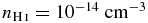 ${n_{{\rm H}\,\scriptsize{I}} = 10^{-14}\ {\rm cm}^{-3}}$