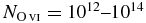 $N_{{\rm O}\,\scriptsize{VI}}=10^{12}\hbox{--}10^{14}$