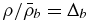 $\rho /\bar{\rho }_b = \Delta _b$