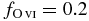 $f_{{\rm O}\,\scriptsize{VI}}=0.2$