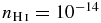 ${n_{{\rm H}\,\scriptsize{I}}}=10^{-14}$
