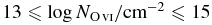 $13\le \log N_{{\rm O}\,\scriptsize{VI}}/ \mathrm{cm}^{-2} \le 15$