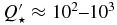 $Q^{\prime }_{\star } \approx 10^2\hbox{--}10^{3}$