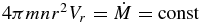 $4\pi mnr^2 V_r = \dot M = {\rm const}$