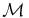 $\mathcal {M}$