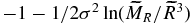 $-1 -{1 / 2 \sigma ^2} \ln (\widetilde{M}_R / \widetilde{R}^3)$