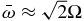 ${\bar{\omega }} \approx {\sqrt{2}}\Omega$