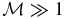 $\mathcal {M}\gg 1$