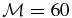 $\mathcal {M}=60$