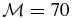 $\mathcal {M}=70$