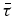${\bar{\tau }}$