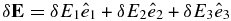 $\delta {\bf E} = \delta E_1 \hat{e}_1 + \delta E_2 \hat{e}_2 + \delta E_3 \hat{e}_3$