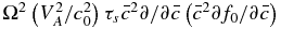 $\Omega ^2 \left(V_A^2 / c_0^2 \right) \tau _s \bar{c}^2 \partial /\partial \bar{c} \left(\bar{c}^2 \partial f_0 /\partial \bar{c} \right)$