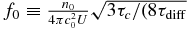 $f_0 \equiv \frac{n_0}{4\pi c_0^2 U} \sqrt{3\tau _c/(8\tau _{{\rm diff}} }$