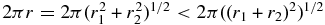 $2\pi r = 2 \pi (r_1^2 + r_2^2)^{1/2} < 2\pi ((r_1 + r_2)^2)^{1/2}$