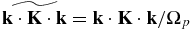 $\widetilde{{\bf k} \cdot {\bf K} \cdot {\bf k} }={\bf k} \cdot {\bf K} \cdot {\bf k} /\Omega _p$