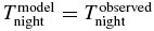 $T_\mathrm{night}^\mathrm{model} = T_\mathrm{night}^\mathrm{observed}$