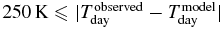 $250\,\mathrm{K} \le |T_\mathrm{day}^\mathrm{observed} - T_\mathrm{day}^\mathrm{model}|$