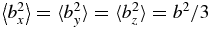 $\left\langle {b_x^2} \right\rangle = \langle b_y^2\rangle = \langle b_z^2\rangle = b^2/3$