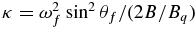 $\kappa =\omega _f^2\sin ^2\theta _f/(2B/B_q)$