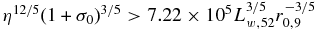 $\eta ^{12/5}(1+\sigma _0)^{3/5}>7.22\times 10^{5}L_{w,52}^{3/5}r_{0,9}^{-3/5}$